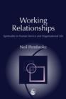 Working Relationships : Spirituality in Human Service and Organisational Life - eBook
