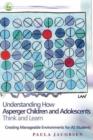 Understanding How Asperger Children and Adolescents Think and Learn : Creating Manageable Environments for AS Students - eBook