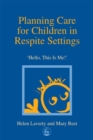 Planning Care for Children in Respite Settings : Hello, This Is Me - eBook