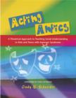 Acting Antics : A Theatrical Approach to Teaching Social Understanding to Kids and Teens with Asperger Syndrome - eBook