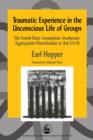 Traumatic Experience in the Unconscious Life of Groups : The Fourth Basic Assumption: Incohesion: Aggregation/Massification or (ba) I:A/M - eBook