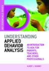 Understanding Applied Behavior Analysis : An Introduction to ABA for Parents, Teachers, and other Professionals - eBook