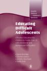 Educating Difficult Adolescents : Effective Education for Children in Public Care or with Emotional and Behavioural Difficulties - eBook