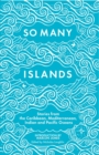 So Many Islands : Stories from the Caribbean, Mediterranean, Indian and Pacific Oceans - Book