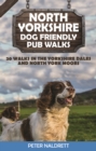 North Yorkshire Dog Friendly Pub Walks : 20 Walks in the Yorkshire Dales and North York Moors - Book