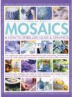 Step-by-step mosaics & how to embellish glass & ceramics : 165 Original and Stylish Projects to Decorate the Home and Garden, Illustrated with More Than 1500 Step-by-step Photographs, Templates and Ea - Book
