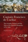 Captain Francisco de Cuellar : The Armada, Ireland, and the Wars of the Spanish monarchy, 1578-1606 - Book