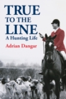 True to the Line : A Hunting Life - eBook