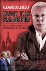 Hunt the Banker : The Confessions of a Russian Ex-Oligarch - Book