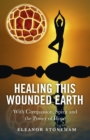 Healing This Wounded Earth : With Compassion, Spirit and the Power of Hope - eBook