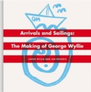 Arrivals And Sailings : The Making of George Wyllie - Book