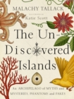 Un-Discovered Islands : An Archipelago of Myths and Mysteries, Phantoms and Fakes - Book