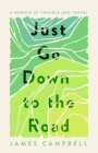 Just Go Down to the Road : A Memoir of Trouble and Travel - Book