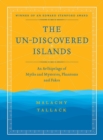 Un-Discovered Islands : An Archipelago of Myths and Mysteries, Phantoms and Fakes - Book