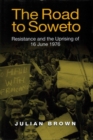 The Road to Soweto : Resistance and the Uprising of 16 June 1976 - Book