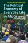 The Political Economy of Everyday Life in Africa : Beyond the Margins - Book