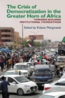 The Crisis of Democratization in the Greater Horn of Africa : An Alternative Approach to Institutional Order in Transitional Societies - Book