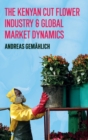 The Kenyan Cut Flower Industry & Global Market Dynamics - Book