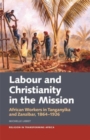 Labour & Christianity in the Mission : African Workers in Tanganyika and Zanzibar, 1864-1926 - Book