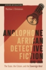 Anglophone African Detective Fiction 1940-2020 : The State, the Citizen, and the Sovereign Ideal - Book