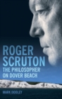 Roger Scruton: The Philosopher on Dover Beach : An Intellectual Biography - Book