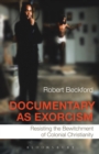 Documentary as Exorcism : Resisting the Bewitchment of Colonial Christianity - Book