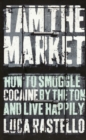 I Am The Market : How to Smuggle Cocaine by the Ton and Live Happily - eBook