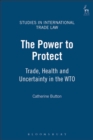 The Power to Protect : Trade, Health and Uncertainty in the WTO - eBook