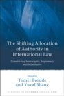 The Shifting Allocation of Authority in International Law : Considering Sovereignty, Supremacy and Subsidiarity - eBook