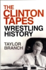 The Clinton Tapes : Wrestling History in the White House - Book