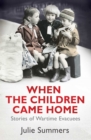 When the Children Came Home : Stories of Wartime Evacuees - eBook