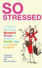 So Stressed : A Plan for Managing Women's Stress to Restore Health, Joy and Peace of Mind - eBook