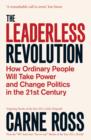 The Leaderless Revolution : How Ordinary People will Take Power and Change Politics in the 21st Century - Book