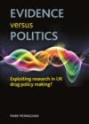 Evidence versus politics : Exploiting research in UK drug policy making? - eBook