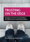 Trusting on the Edge : Managing Uncertainty and Vulnerability in the Midst of Serious Mental Health Problems - Book