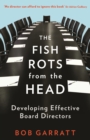 The Fish Rots From The Head : The Crisis in our Boardrooms: Developing the Crucial Skills of the Competent Director - eBook