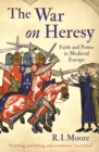 The War On Heresy : Faith and Power in Medieval Europe - eBook