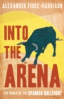 Into The Arena : The World of the Spanish Bullfight - eBook