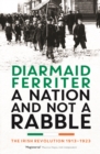 A Nation and not a Rabble : The Irish Revolution 1913-23 - eBook