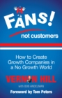 Fans Not Customers : How to create growth companies in a no growth world - eBook
