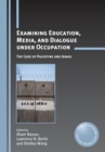 Examining Education, Media, and Dialogue Under Occupation : The Case of Palestine and Israel - Book