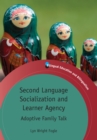 Second Language Socialization and Learner Agency : Adoptive Family Talk - Book