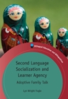 Second Language Socialization and Learner Agency : Adoptive Family Talk - eBook