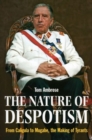 The Nature of Despotism : From Mussolini to Mugabe, the Making of Tyrants - Book