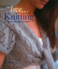 Love...Knitting : 25 Simple Projects to Knit - Book