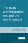 The Bush administration, sex and the moral agenda - eBook