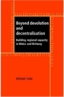 Beyond devolution and decentralisation : Building regional capacity in Wales and Brittany - eBook