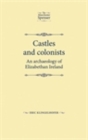 Castles and colonists : An archaeology of Elizabethan Ireland - eBook
