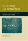 Co-memory and melancholia : Israelis memorialising the Palestinian Nakba - eBook