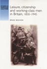 Leisure, citizenship and working-class men in Britain, 1850-1940 - eBook